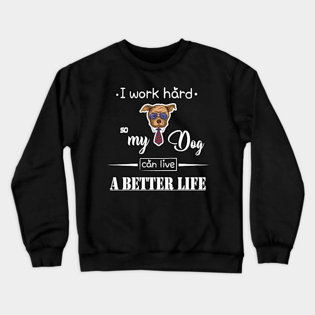 I work hard so my dog can live a better life Crewneck Sweatshirt by magdynstein